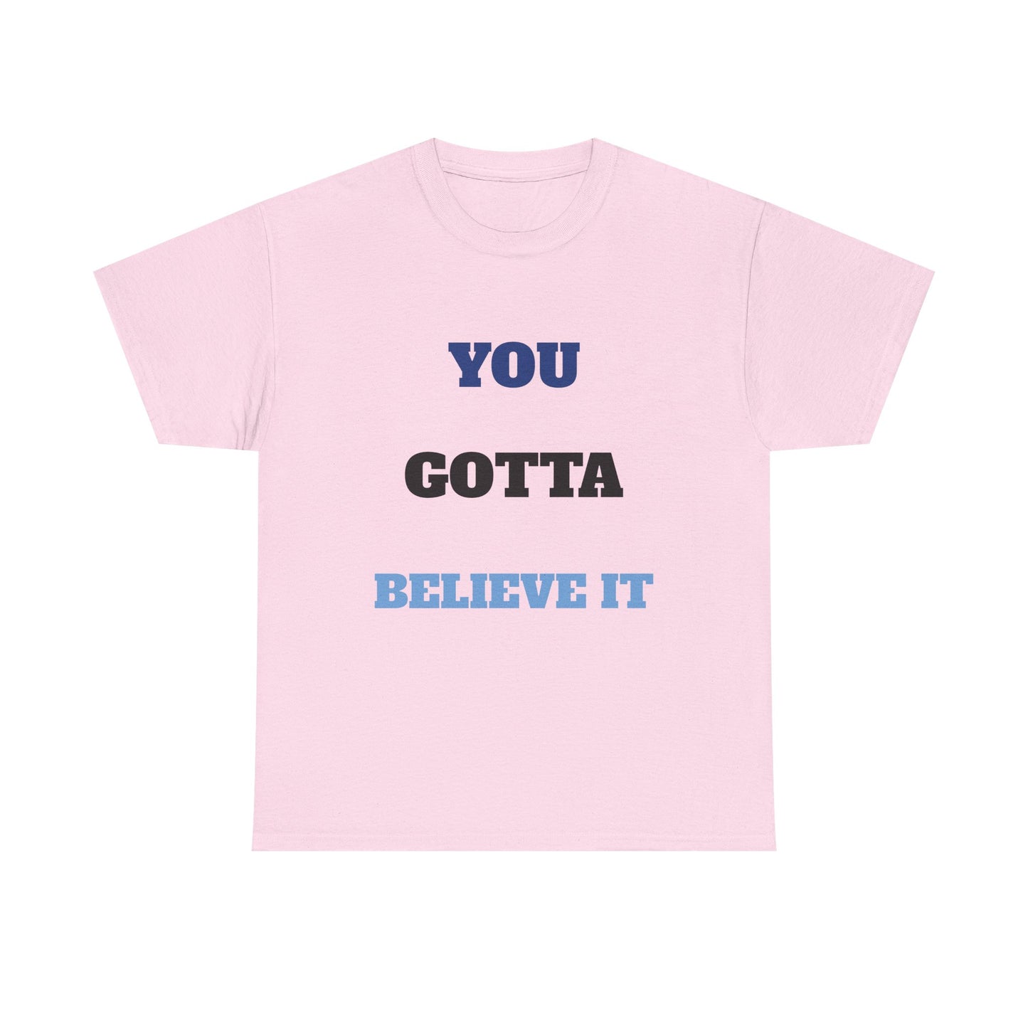 You Gotta Believe it Shirt