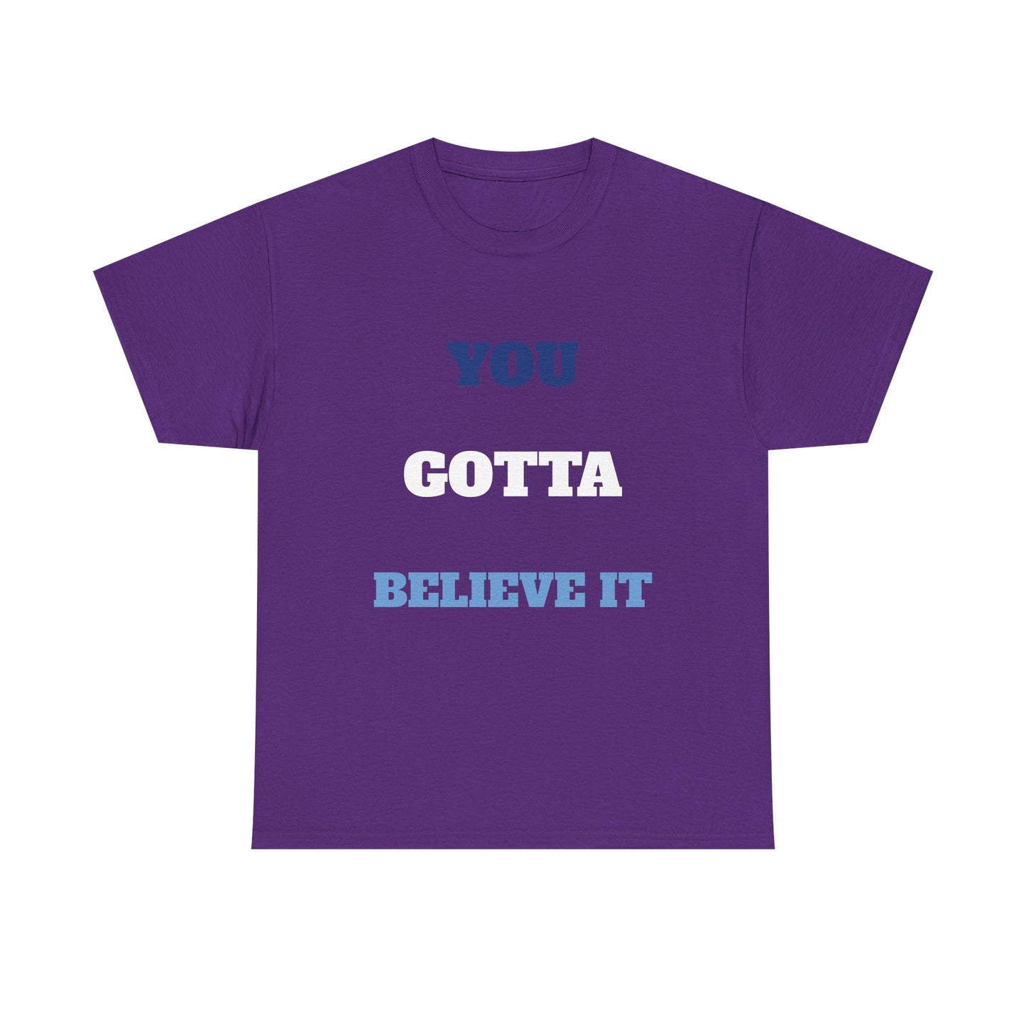 You Gotta Believe it Shirt
