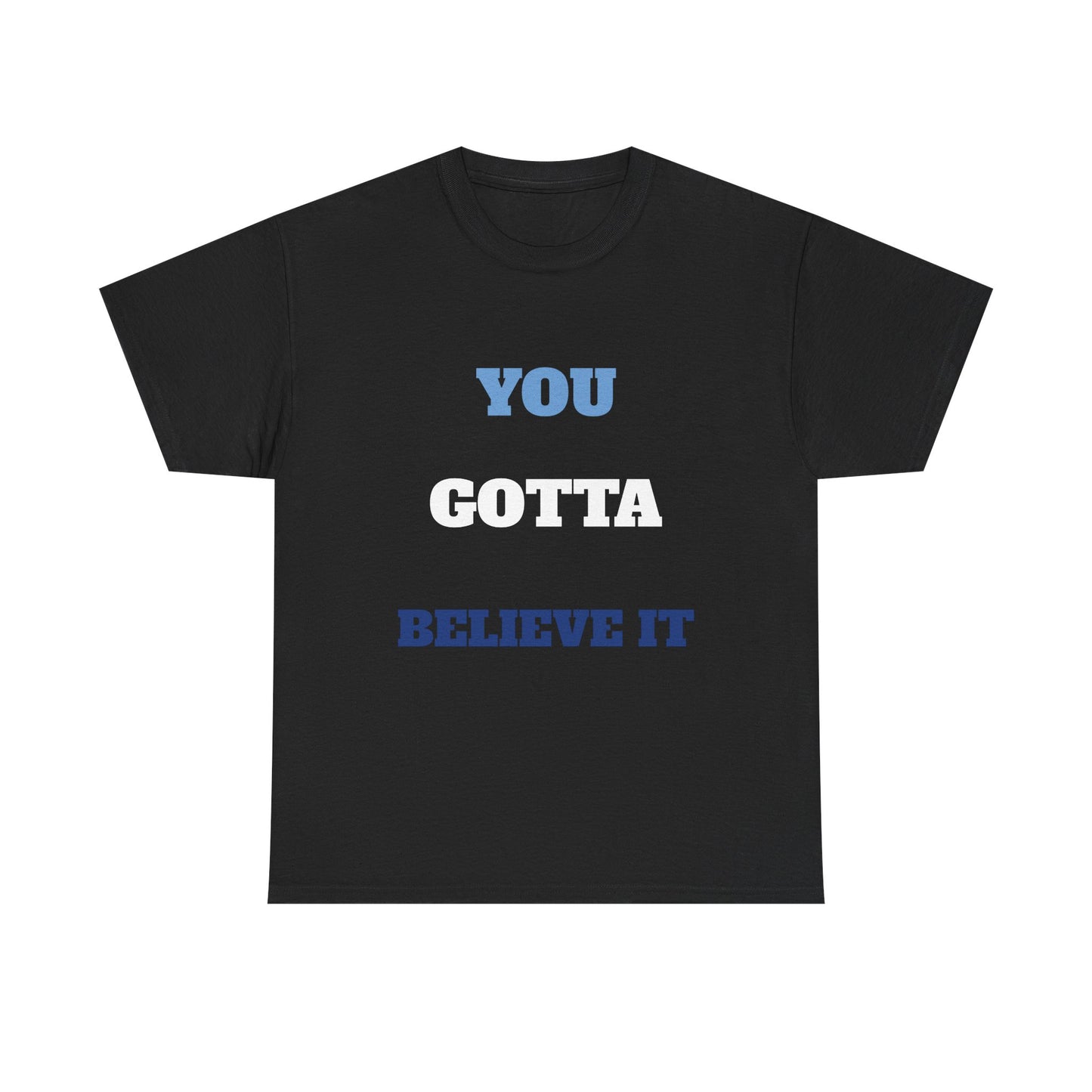 You Gotta Believe it Shirt