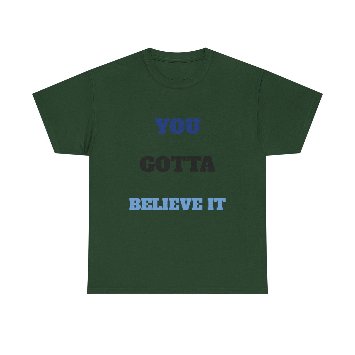 You Gotta Believe it Shirt