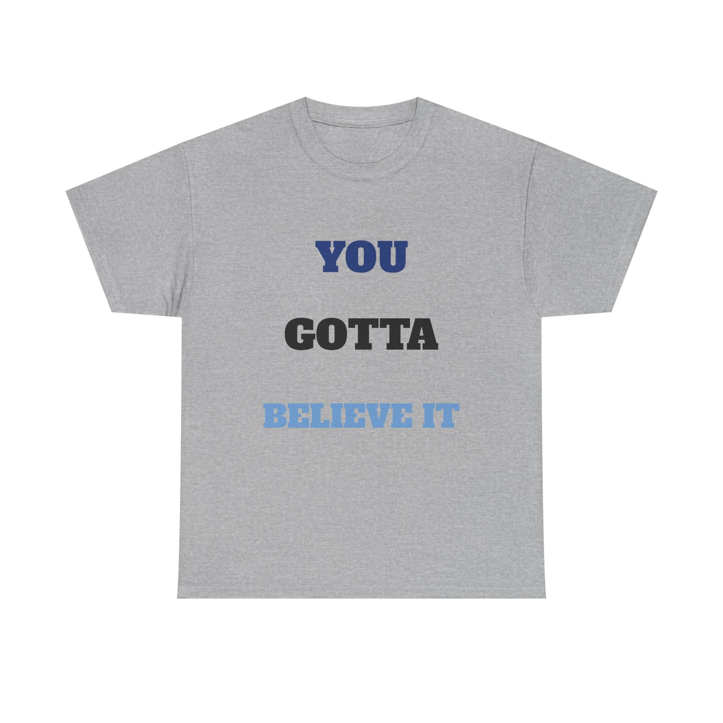You Gotta Believe it Shirt