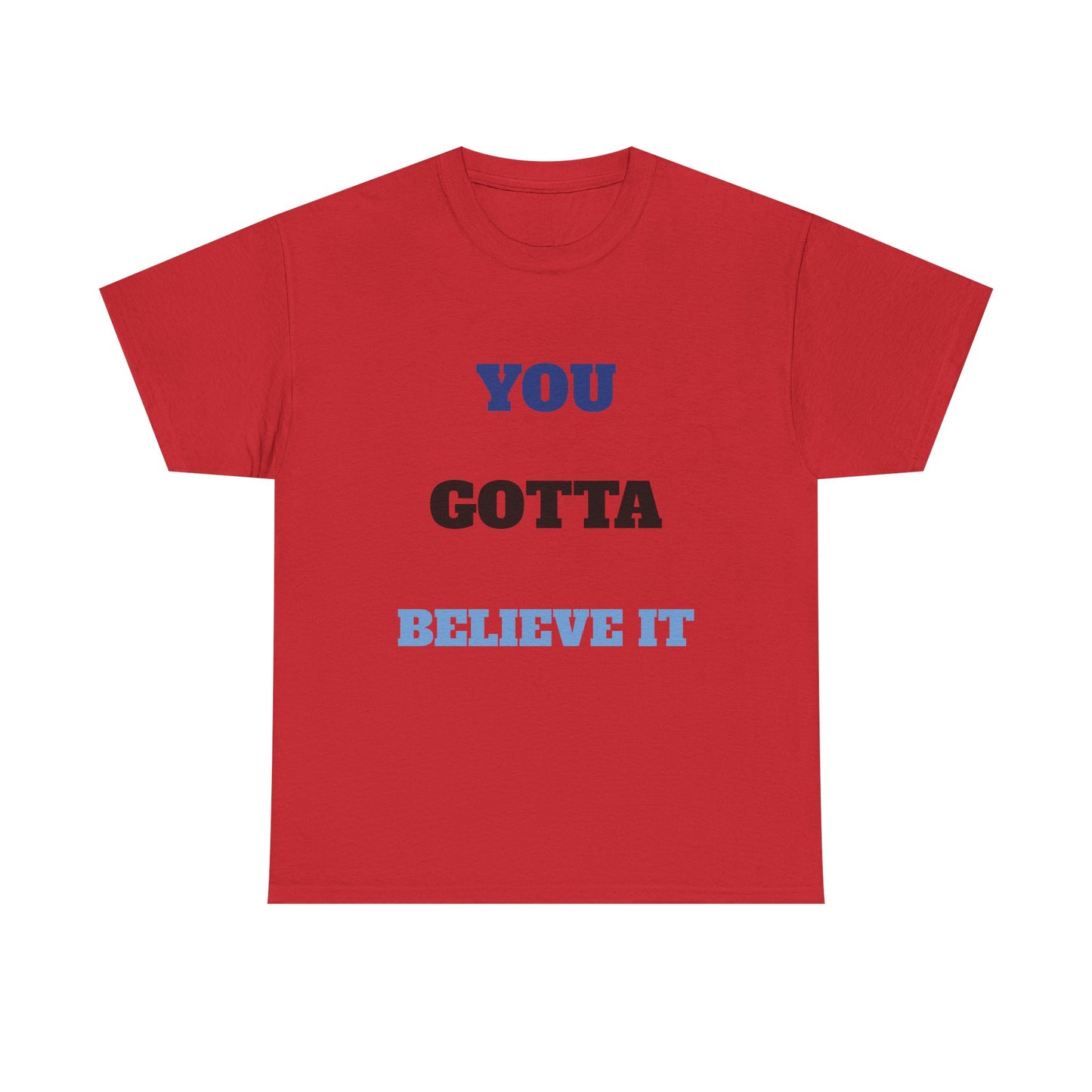 You Gotta Believe it Shirt