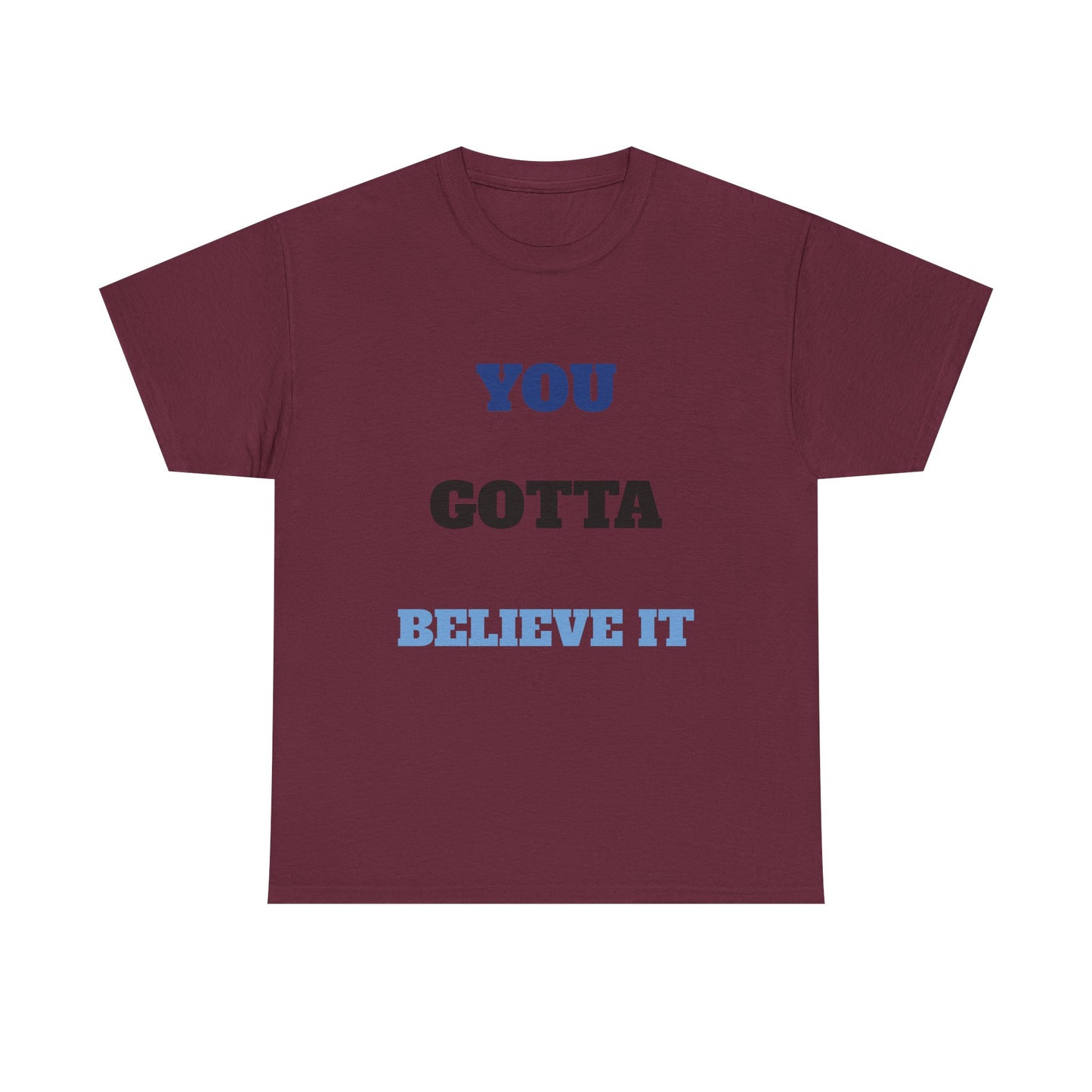 You Gotta Believe it Shirt