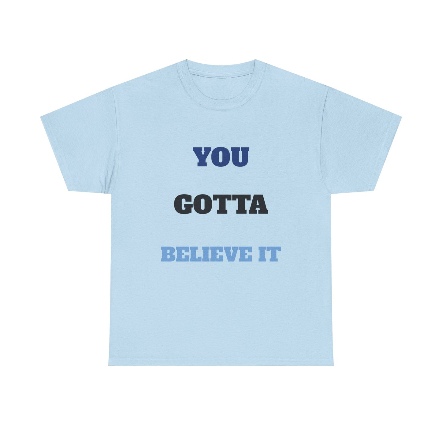 You Gotta Believe it Shirt